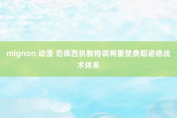 mignon 动漫 范佩西执教格调将重塑费耶诺德战术体系
