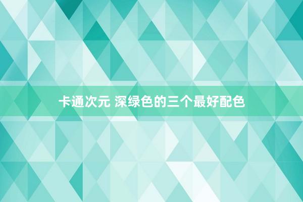 卡通次元 深绿色的三个最好配色