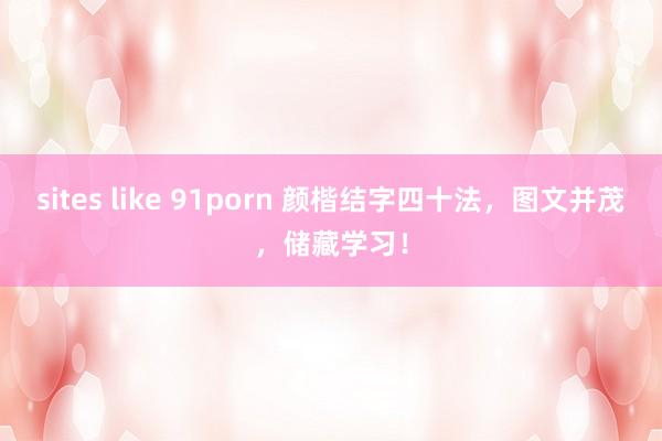 sites like 91porn 颜楷结字四十法，图文并茂，储藏学习！